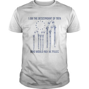 I Am The Descendant Of Men Who Would Not Be Ruled Shirt